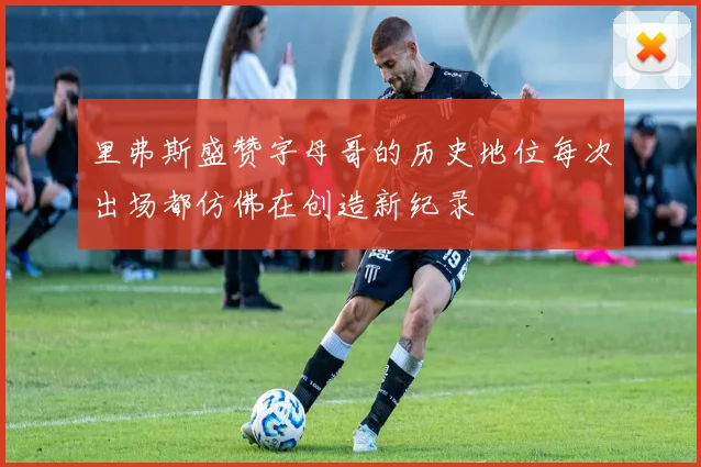里弗斯盛赞字母哥的历史地位每次出场都仿佛在创造新纪录